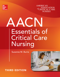 AACN Essentials of Critical Care Nursing, Third Edition AACN Essentials of Critical Care Nursing, Third Edition