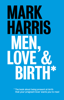 Mark Harris - Men, Love & Birth artwork