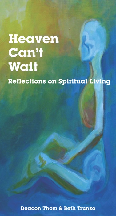 Heaven Can't Wait: Reflections on Spiritual Living