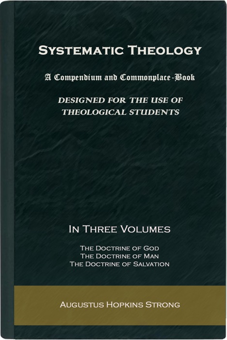 Systematic Theology, A Compendium and Commonplace-Book Designed for the Use of Theological Students (In Three Volumes: Volume 1 – 3)