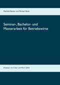 Seminar-, Bachelor- und Masterarbeit für Betriebswirte - Mechtild Becker & Michael Hänle