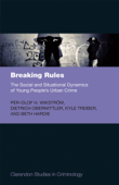 Breaking Rules: The Social and Situational Dynamics of Young People's Urban Crime - Per-Olof H. Wikstrom, Dietrich Oberwittler, Kyle Treiber & Beth Hardie