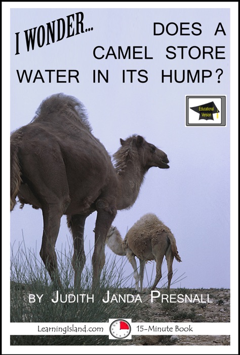 I Wonder… Does A Camel Store Water In Its Hump? A 15-Minute Book, Educational Version