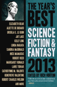 The Year's Best Science Fiction & Fantasy, 2013 Edition - Elizabeth Bear, Ursula K. Le Guin, Jay Lake, Kelly Link, Robert Reed, Catherynne M. Valente & Robert Charles Wilson