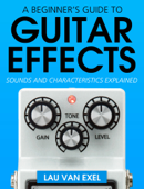 A Beginner’s Guide to Guitar Effects - Lau van Exel