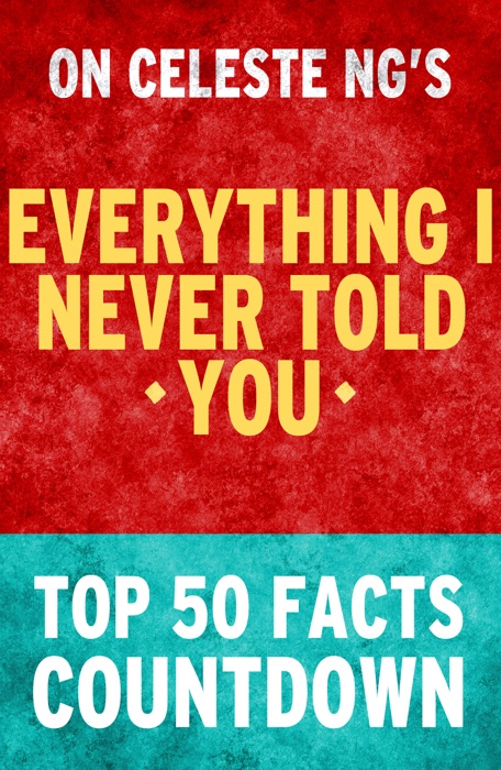 Everything I Never Told You - Top 50 Facts Countdown