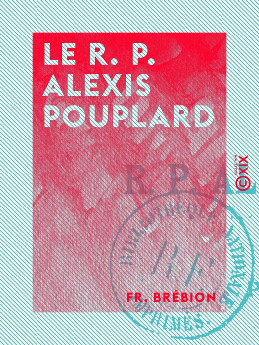 Le R. P. Alexis Pouplard