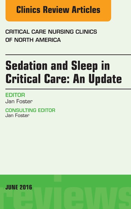 Sedation and Sleep in Critical Care: An Update, An Issue of Critical Care Nursing Clinics, E-Book