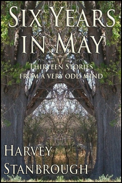 Six Years in May: Thirteen Stories from a Very Odd Mind