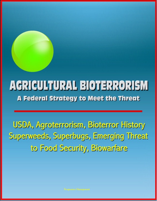 Agricultural Bioterrorism: A Federal Strategy to Meet the Threat - USDA, Agroterrorism, Bioterror History, Superweeds, Superbugs, Emerging Threat to Food Security, Biowarfare