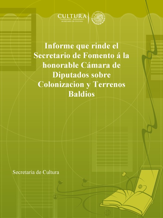 Informe que rinde el Secretario de Fomento á la honorable Cámara de Diputados sobre Colonizacion y Terrenos Baldios