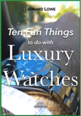 Ten Fun Things to Do with Luxury Watches - Leonard Löwe