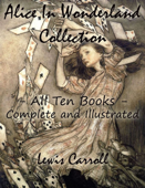 Alice In Wonderland Collection – All Ten Books - Complete and Illustrated (Alice’s Adventures in Wonderland, Through the Looking Glass, The Hunting of the Snark, Alice’s Adventures Under Ground, Sylvie and Bruno, Nursery, Songs and Poems) - ルイスキャロル