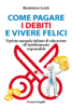 Come pagare i debiti e vivere felici. Il primo manuale italiano di educazione all'indebitamento responsabile - Gianpaolo Luzzi