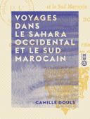 Voyages dans le Sahara occidental et le sud marocain - Camille Douls