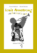 Louis Armstrong, enchanter le jazz - Franck Médioni & Michel Backès