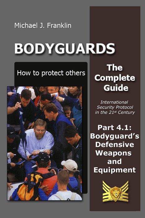 Bodyguards: How to Protect Others – Part 4.1 Bodyguard’s Defensive Weapons and Equipment