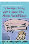 For Teenagers Living With a Parent Who Abuses Alcohol/Drugs - Edith Lynn Hornik-Beer