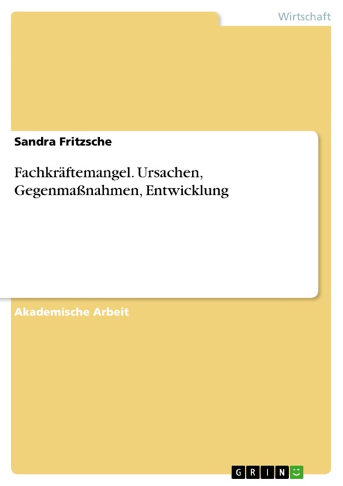 Fachkräftemangel. Ursachen, Gegenmaßnahmen, Entwicklung