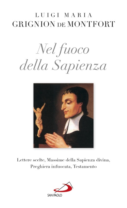 Nel fuoco della sapienza. Lettere scelte, Massime della Sapienza divina, Preghiera infuocata, Testamento