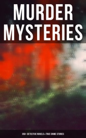 Murder Mysteries: 350+ Detective Novels & True Crime Stories - Agatha Christie, Edgar Wallace, Arthur Conan Doyle, Wilkie Collins, R. Austin Freeman, H. C. McNeile, G. K. Chesterton, Arthur Morrison, Ernest Bramah, Victor L. Whitechurch, Thomas W. Hanshew, E. W. Hornung, J. S. Fletcher, Rober Barr, Frank Froest, C. N. Williamson, A. M. Williamson & Isabel Ostander by  Agatha Christie, Edgar Wallace, Arthur Conan Doyle, Wilkie Collins, R. Austin Freeman, H. C. McNeile, G. K. Chesterton, Arthur Morrison, Ernest Bramah, Victor L. Whitechurch, Thomas W. Hanshew, E. W. Hornung, J. S. Fletcher, Rober Barr, Frank Froest, C. N. Williamson, A. M. Williamson & Isabel Ostander PDF Download