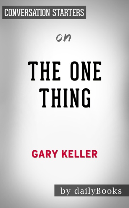 The ONE Thing: The Surprisingly Simple Truth Behind Extraordinary Results by Gary Keller: Conversation Starters