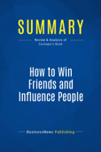 Summary: How to Win Friends and Influence People - BusinessNews Publishing