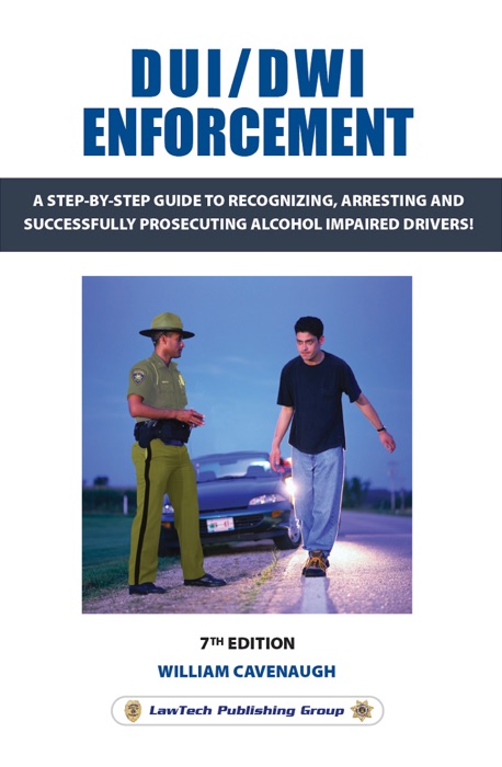 DUI / DWI Enforcement 7e: A Step-By-Step Guide to Recognizing, Arresting and Successfully Prosecuting Alcohol Impaired Drivers!