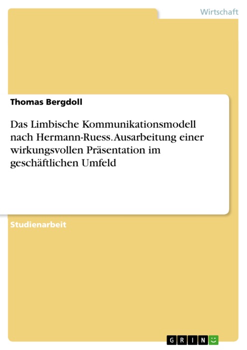 Das Limbische Kommunikationsmodell nach Hermann-Ruess. Ausarbeitung einer wirkungsvollen Präsentation im geschäftlichen Umfeld