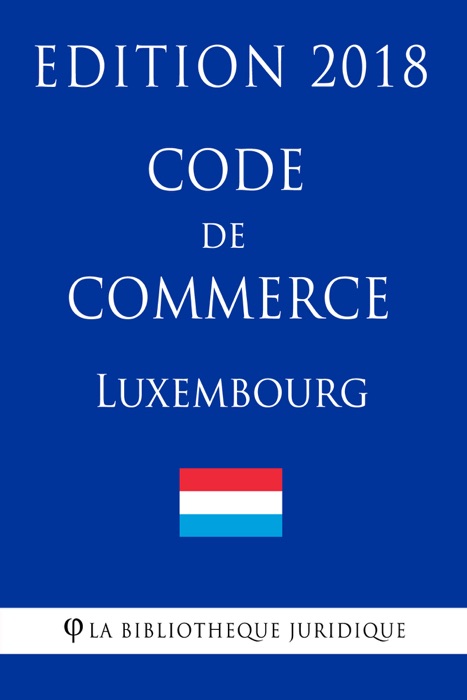 Code de commerce du Luxembourg - Edition 2018