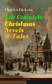Charles Dickens: The Complete Christmas Novels & Tales (Illustrated) - Charles Dickens