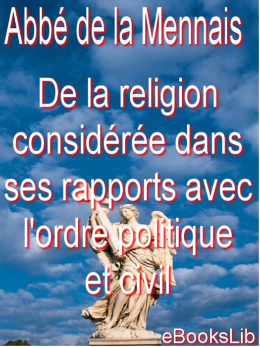 De la religion considérée dans ses rapports avec l'ordre politique et civil . Première partie. (1)