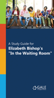 Gale, Cengage Learning - A Study Guide for Elizabeth Bishop's 