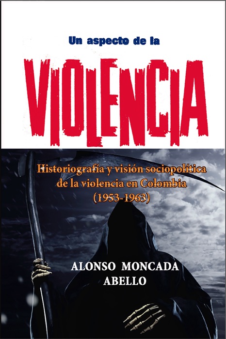 Un aspecto de la violencia Historiografía y visión sociopolítica de la violencia en Colombia (1953-1963)