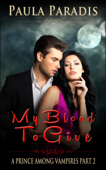 My Blood to Give (A Prince Among Vampires, Part 2) - Paula Paradis