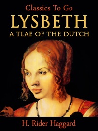 Lysbeth, a Tale of the Dutch - H. Rider Haggard by  H. Rider Haggard PDF Download