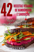 42 Receitas Veganas de Hambúrguer e Sanduíche: Fácil e ideal para uma alimentação saudável - Kelli Rae