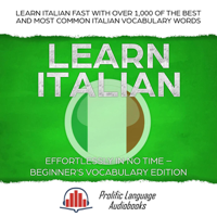 Prolific Language Audiobooks - Learn Italian Effortlessly in No Time – Beginner’s Vocabulary Edition: Learn Italian FAST with Over 1,000 of the Best and Most Common Italian Vocabulary Words artwork