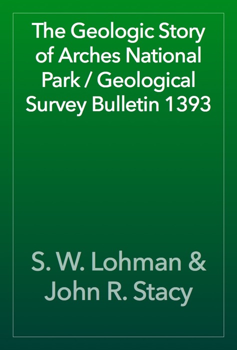 The Geologic Story of Arches National Park / Geological Survey Bulletin 1393