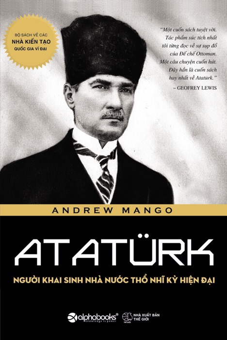 Atatürk – Người Khai Sinh Nhà Nước Thổ Nhĩ Kỳ Hiện Đại