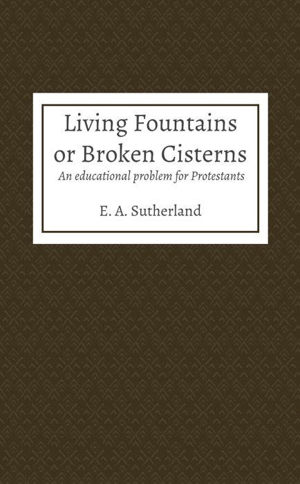 Living Fountains or Broken Cisterns: An educational problem for Protestants