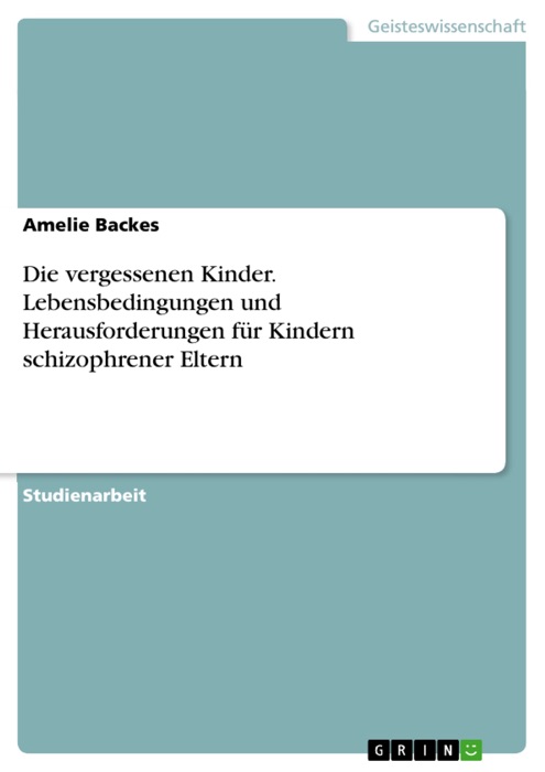 Die vergessenen Kinder. Lebensbedingungen und Herausforderungen für Kindern schizophrener Eltern