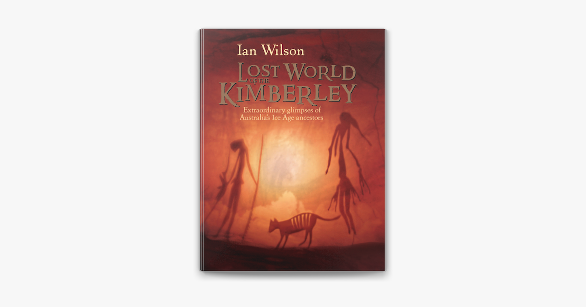 The Lost World of the Kimberley - Ian Wilson The Lost World of the Kimberley - Ian Wilson