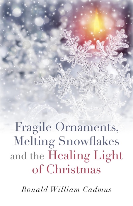 Fragile Ornaments, Melting Snowflakes and the Healing Light of Christmas