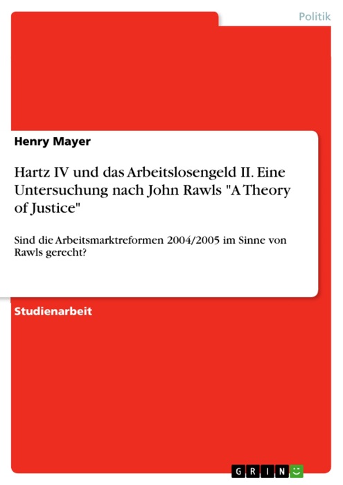 Hartz IV und das Arbeitslosengeld II. Eine Untersuchung nach John Rawls 'A Theory of Justice'