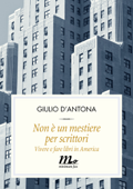 Non è un mestiere per scrittori. Vivere e fare libri in America - Giulio D'Antona