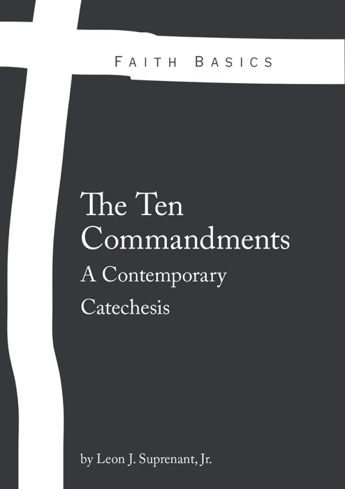 Faith Basics: The Ten Commandments. A Contemporary Catechesis
