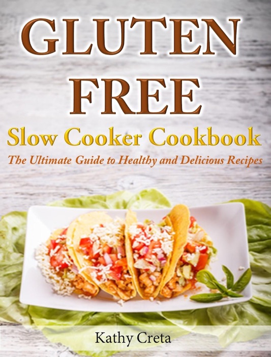 Gluten Free Slow Cooker Cookbook The Ultimate Guide to Healthy and Delicious Recipes
