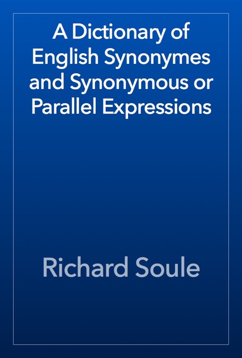 A Dictionary of English Synonymes and Synonymous or Parallel Expressions