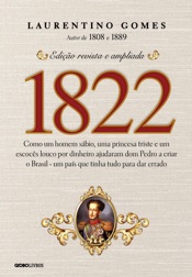 1822: Como um homem sábio, uma princesa triste e um escocês louco por dinheiro ajudaram dom Pedro a criar o Brasil - um país que tinha tudo para dar errado